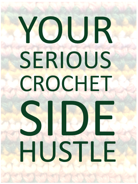 your serious crochet side hustle guidebook